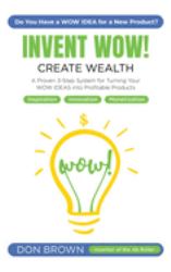 Invent WOW : A Proven 3 Step System for Turning Your WOW IDEAS into Profitable Products