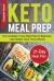 Keto Meal Prep : The Complete 21-Day Meal Plan for Beginners. Lose Weight, Save Time & Money