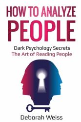 How to Analyze People : Dark Psychology Secrets - the Art of Reading People