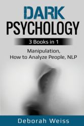 Dark Psychology : 3 Books in 1 - Manipulation, How to Analyze People, NLP