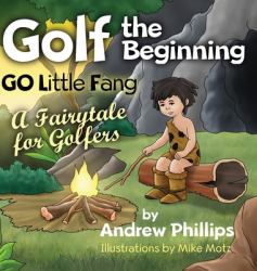 Golf the Beginning : Go Little Fang: a Fairytale for Golfers