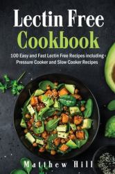 Lectin Free Cookbook : 100 Easy and Fast Lectin Free Recipes Including Pressure Cooker and Slow Cooker Recipes