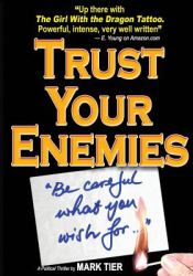 Trust Your Enemies : A Political Thriller. a Story of Power and Corruption, Love and Betrayal-And Moral Redemption