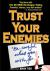 Trust Your Enemies : A Political Thriller. a Story of Power and Corruption, Love and Betrayal-And Moral Redemption