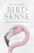 Bird Sense : What It's Like to Be a Bird