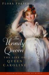 The Unruly Queen : The Life of Queen Caroline