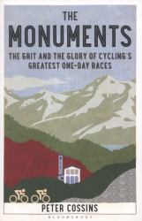 The Monuments : The Grit and the Glory of Cycling's Greatest One-Day Races