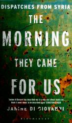 The Morning They Came for Us : Dispatches from Syria