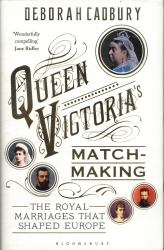 Queen Victoria's Matchmaking : The Royal Marriages That Shaped Europe