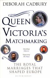 Queen Victoria's Matchmaking : The Royal Marriages That Shaped Europe