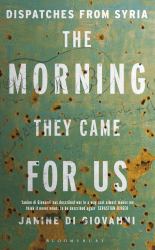 The Morning They Came for Us : Dispatches from Syria