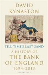 Till Time's Last Sand : A History of the Bank of England 1694-2013