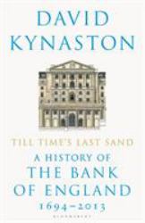 Till Time's Last Sand : A History of the Bank of England 1694-2013