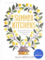 Summer Kitchens : Recipes and Reminiscences from Every Corner of Ukraine