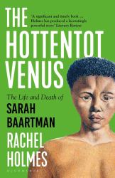 The Hottentot Venus : The Life and Death of Sarah Baartman