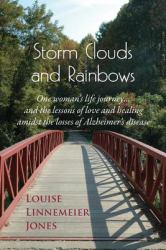 Storm Clouds and Rainbows : One Woman's Life Journey... and the Lessons of Love and Healing Amidst the Losses of Alzheimer's Disease