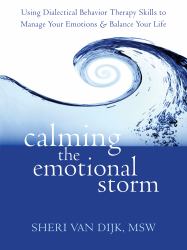 Calming the Emotional Storm : Using Dialectical Behavior Therapy Skills to Manage Your Emotions and Balance Your Life