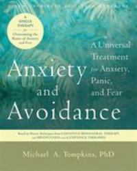 Anxiety and Avoidance : A Universal Treatment for Anxiety, Panic, and Fear