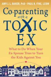 Co-Parenting with a Toxic Ex : What to Do When Your Ex-Spouse Tries to Turn the Kids Against You