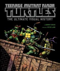 Teenage Mutant Ninja Turtles : The Ultimate Visual History