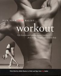 NYC Ballet Workout : Fifty Stretches and Exercises Anyone Can Do for a Strong, Graceful, and Sculpted Body