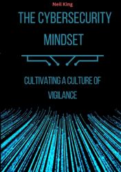 The Cybersecurity Mindset : Cultivating a Culture of Vigilance