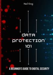 Data Protection 101 : A Beginner's Guide to Digital Security