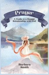 Prayer : A Guide to a Deeper Relationship with God (Large Print Edition)