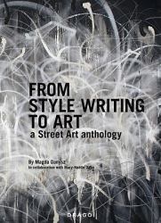 From Style Writing to Art : A Street Art Anthology