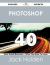 Photoshop 40 Success Secrets - 40 Most Asked Questions on Photoshop - What You Need to Know