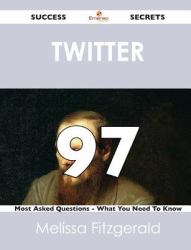 Twitter 97 Success Secrets - 97 Most Asked Questions on Twitter - What You Need to Know