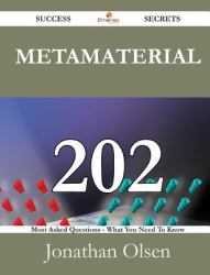 Metamaterial 202 Success Secrets - 202 Most Asked Questions on Metamaterial - What You Need to Know