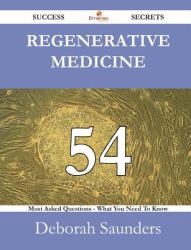 Regenerative Medicine 54 Success Secrets - 54 Most Asked Questions on Regenerative Medicine - What You Need to Know