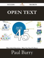 Open Text 45 Success Secrets - 45 Most Asked Questions On Open Text - What You Need To Know