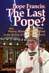 Pope Francis: the Last Pope? : Money, Masons and Occultism in the Decline of the Catholic Church