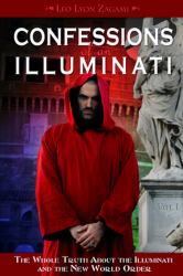 Confessions of an Illuminati, Volume I : The Whole Truth about the Illuminati and the New World Order