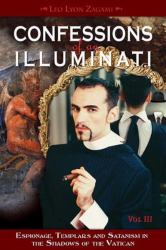 Confessions of an Illuminati, Volume III : Espionage, Templars and Satanism in the Shadows of the Vatican