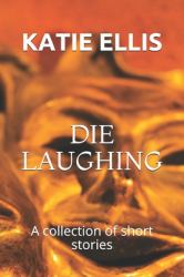 Die Laughing : A Collection of Short Stories