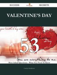 Valentine's Day 53 Success Secrets - 53 Most Asked Questions on Valentine's Day - What You Need to Know