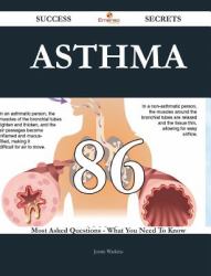 Asthma 86 Success Secrets - 86 Most Asked Questions on Asthma - What You Need to Know