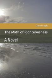 The Myth of Righteousness : A Novel