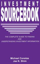 Investment Sourcebook : The Complete Guide to Finding and Understanding Investment Information