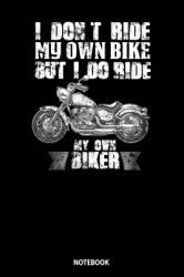 Notebook : I Don't Ride My Own Bike but I Do Ride My Own Biker