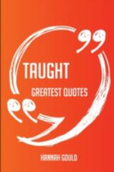 Taught Greatest Quotes - Quick, Short, Medium or Long Quotes. Find the Perfect Taught Quotations for All Occasions - Spicing up Letters, Speeches, and Everyday Conversations