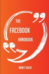 The Facebook Handbook : Everything You Need to Know about Facebook