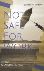 Not Safe for Work: Operational Security and Online Privacy : Government Employee Handbook