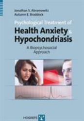 Psychological Treatment of Health Anxiety and Hypochondriasis : A Biopsychosocial Approach