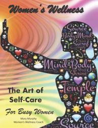 Self Care for Busy Women : Every Woman's Wellness Guide - Includes Self Care Assessment & 4 Week Action Plan Self Care Journal Pages