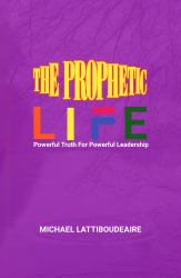 The Prophetic Life : Powerful Truths for Powerful Leadership