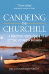 Canoeing the Churchill : A Practical Guide to the Historic Voyageur Highway